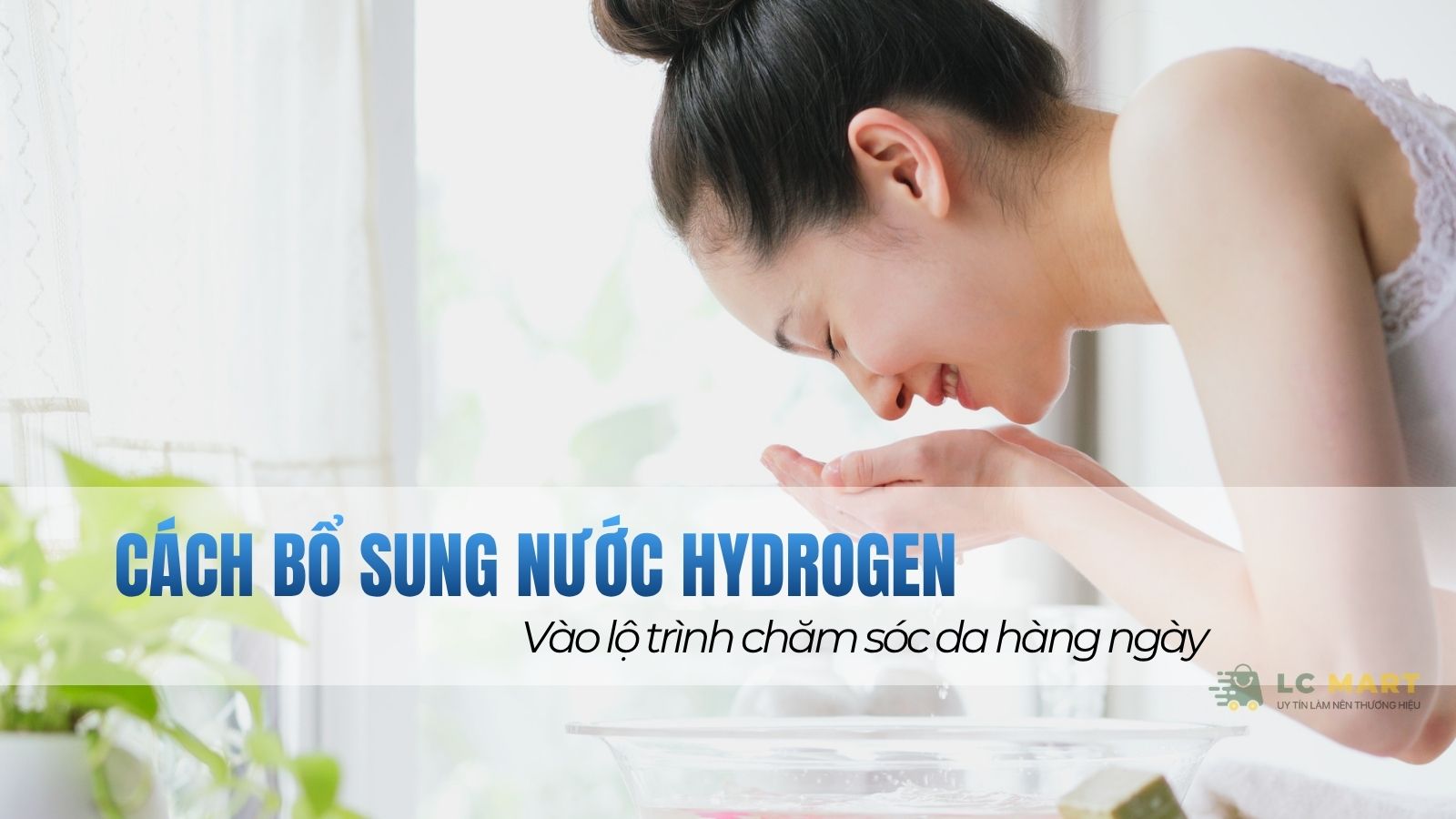 Cách bổ sung nước Hydrogen vào lộ trình chăm sóc da hàng ngày