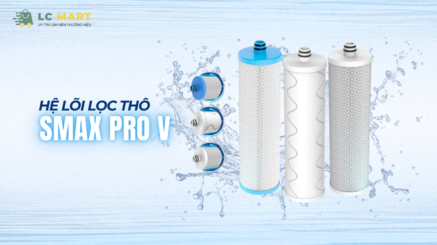 Hệ lõi lọc thô Smax Pro V