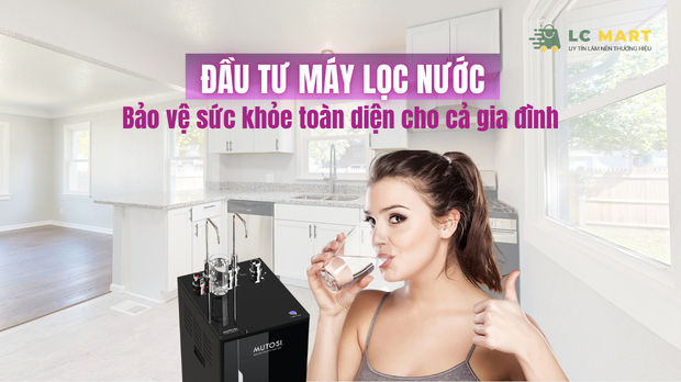 Đầu tư máy lọc nước- Bảo vệ sức khỏe cả gia đình